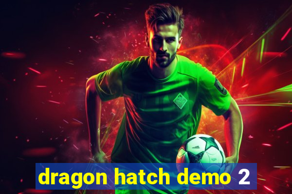 dragon hatch demo 2